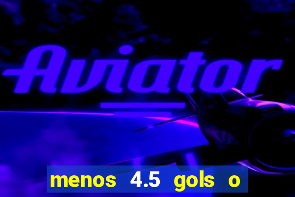 menos 4.5 gols o que significa